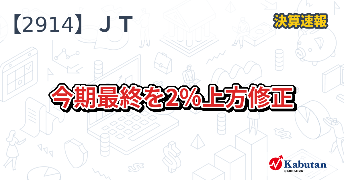 ＪＴ、今期最終を2％上方修正 - 株探