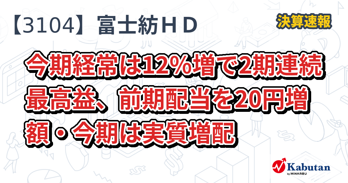 富士紡ホールディングス【3104】、今期経常は12％増で2期連続最高益、前期配当を20円増額・今期は実質増配 | 決算速報 - 株探ニュース
