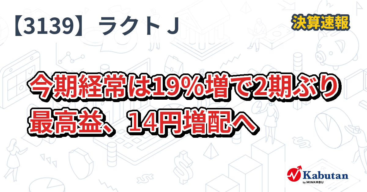 ラクトＪ、今期経常は19％増で2期ぶり最高益、14円増配へ - 株探