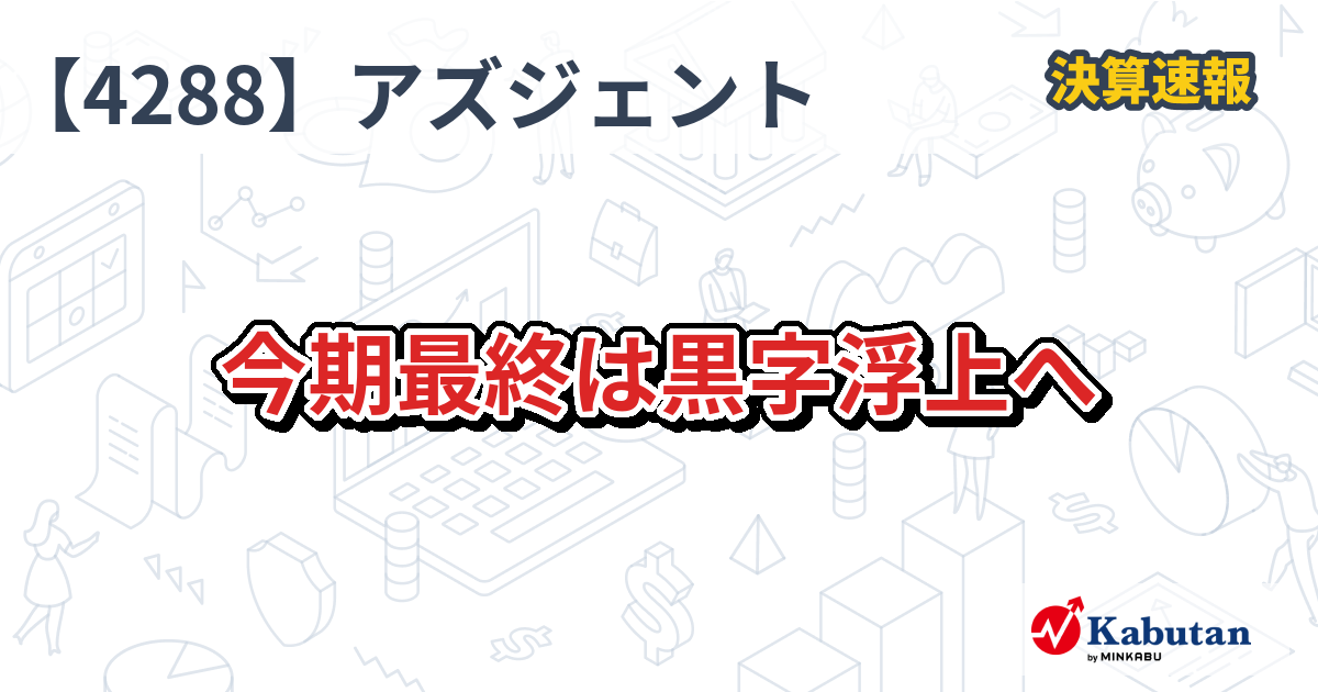 アズジェント【4288】、今期最終は黒字浮上へ | 決算速報 - 株探ニュース