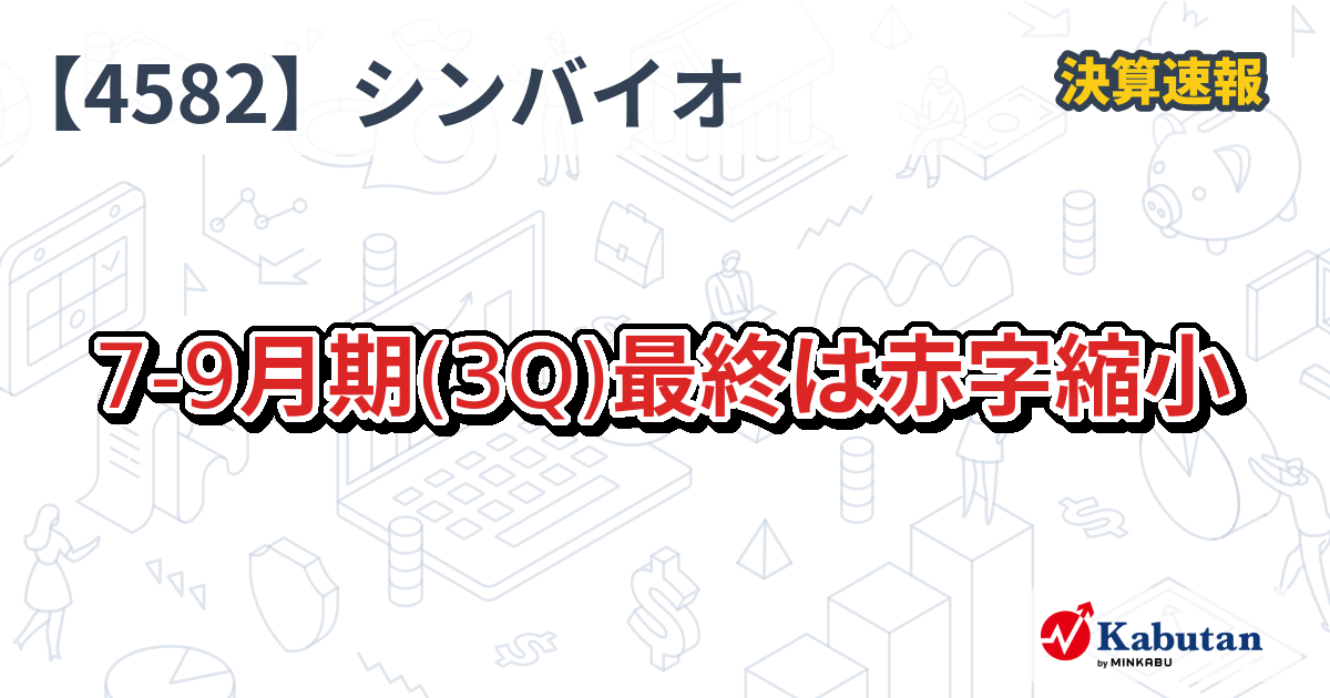 シンバイオ製薬【4582】、7-9月期(3Q)最終は赤字縮小 | 決算速報 - 株