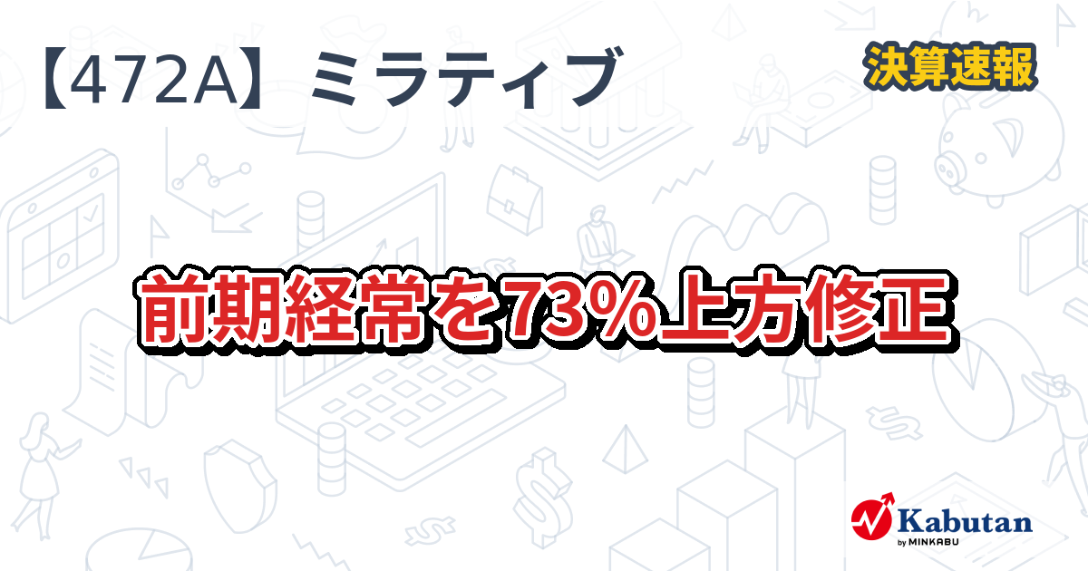 ミラティブ【472A】、前期経常を73％上方修正 | 決算速報 - 株探ニュース