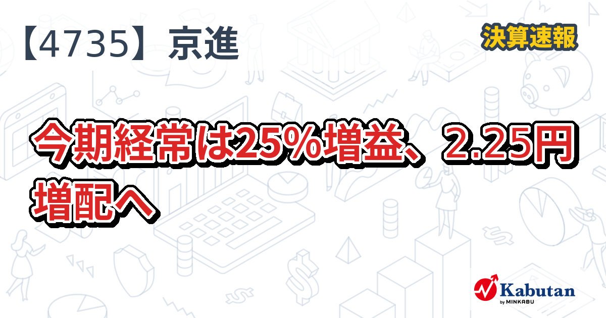 京進【4735】、今期経常は25％増益、2.25円増配へ | 株探ニュース