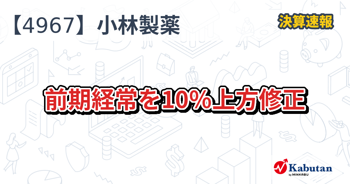 小林製薬【4967】、前期経常を10％上方修正 | 決算速報 - 株探ニュース