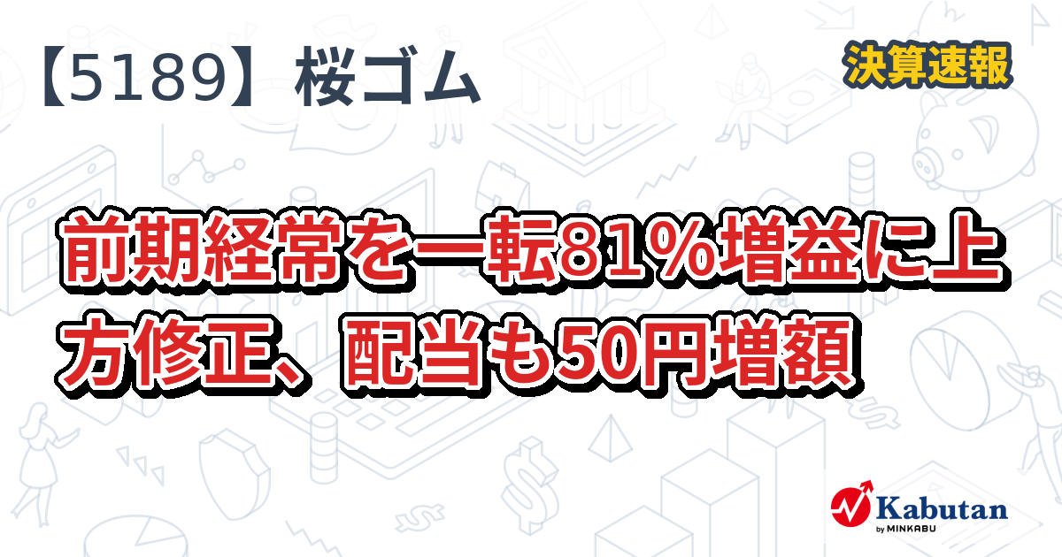 櫻護謨【5189】、前期経常を一転81％増益に上方修正、配当も50円増額 | 決算速報 - 株探ニュース