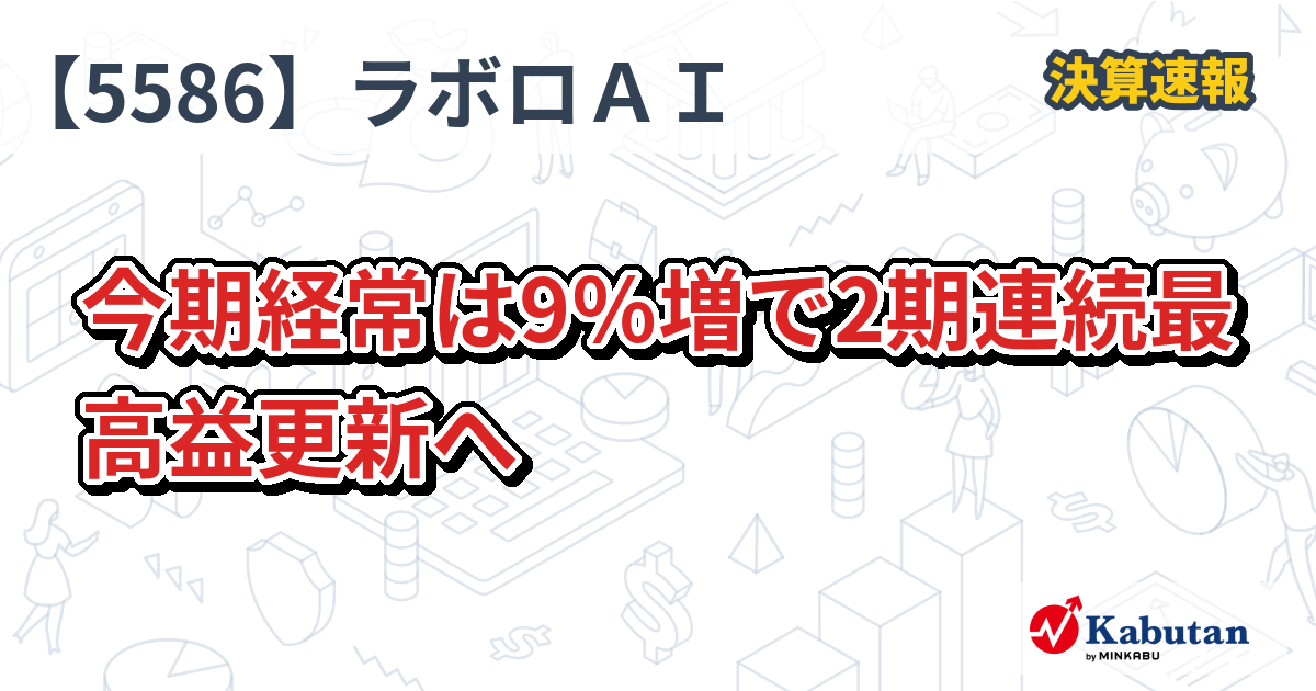 Laboro．AI【5586】、今期経常は9％増で2期連続最高益更新へ | 決算速報 - 株探ニュース