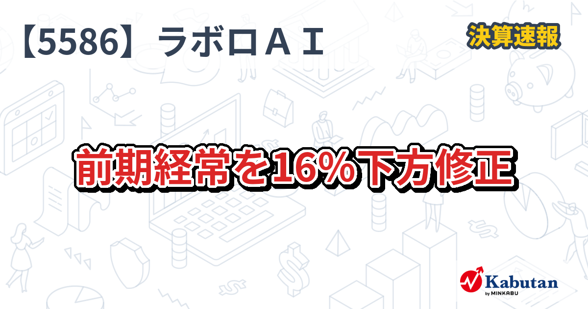 Laboro．AI【5586】、前期経常を16％下方修正 | 決算速報 - 株探ニュース