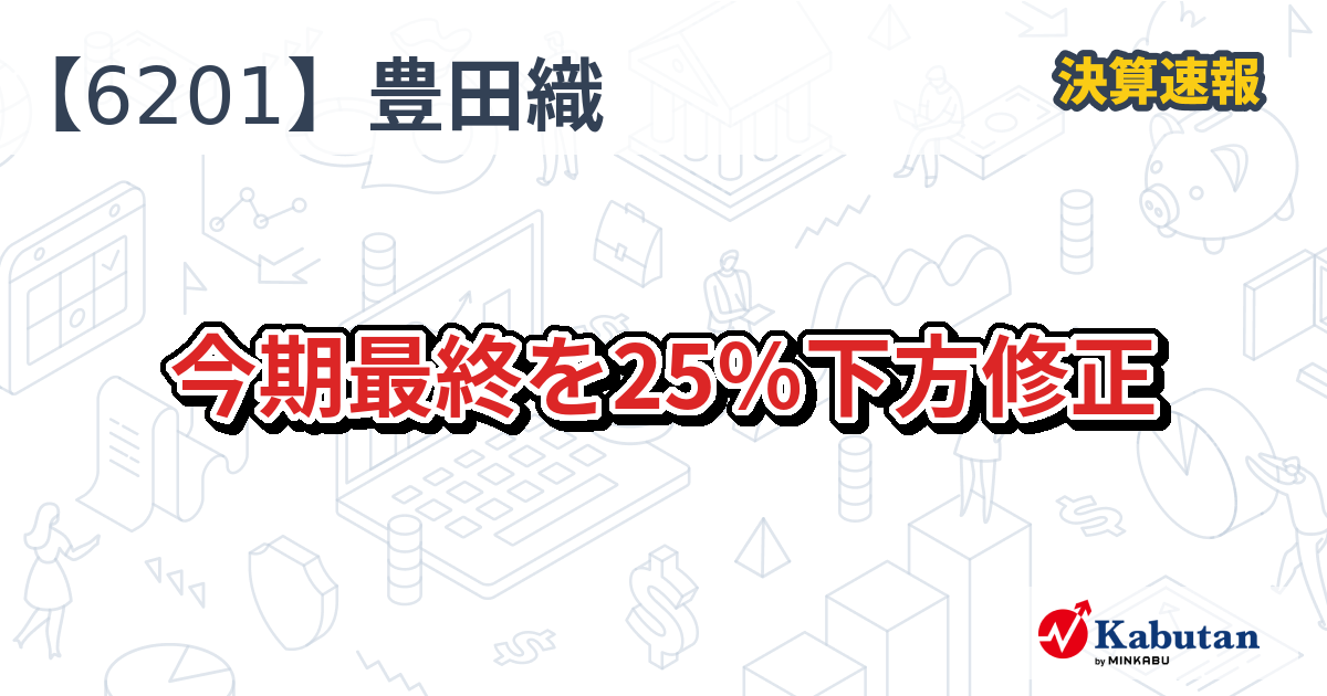 豊田自動織機【6201】、今期最終を25％下方修正 | 決算速報 - 株探ニュース