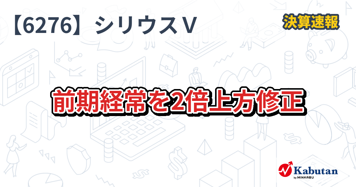 シリウスビジョン【6276】、前期経常を2倍上方修正 | 決算速報 - 株探ニュース