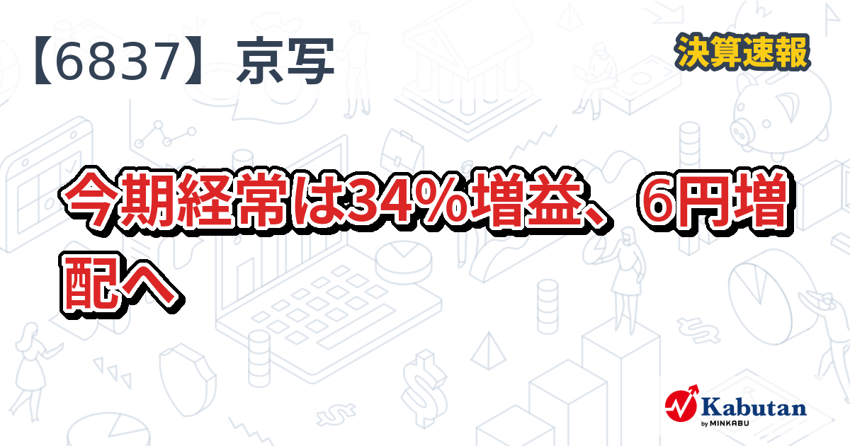 京写【6837】、今期経常は34％増益、6円増配へ | 決算速報 - 株探ニュース