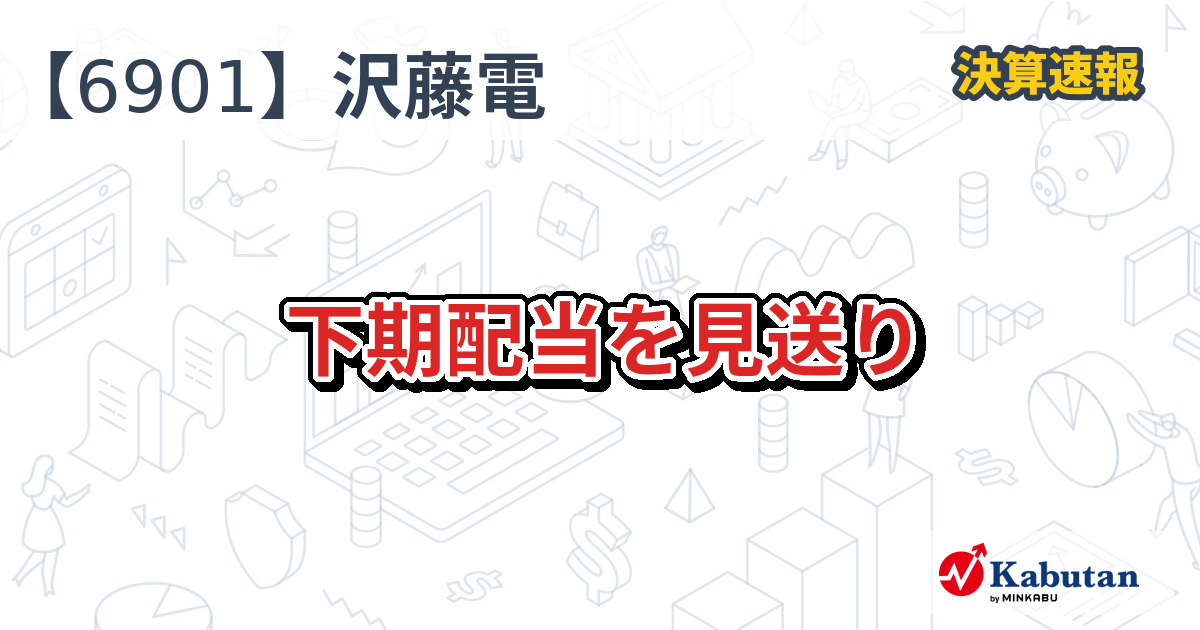 澤藤電機【6901】、下期配当を見送り | 決算速報 - 株探ニュース