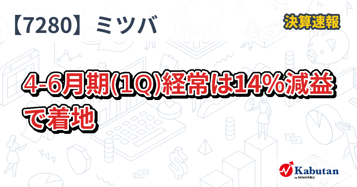 ミツバ【7280】、4-6月期(1Q)経常は14％減益で着地 | 決算速報 - 株探ニュース