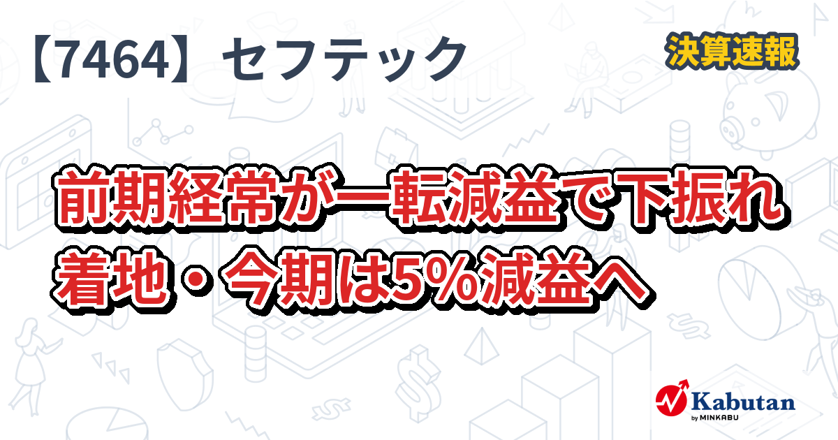 セフテック【7464】、前期経常が一転減益で下振れ着地・今期は5％減益へ | 決算速報 - 株探ニュース