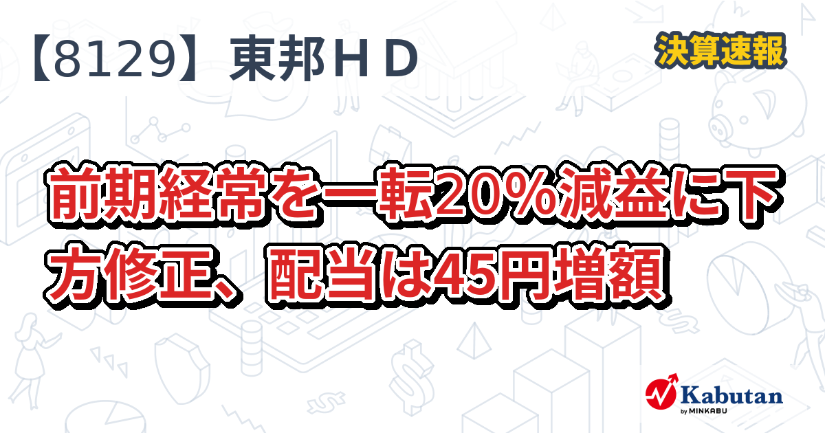 東邦ホールディングス【8129】、前期経常を一転20％減益に下方修正、配当は45円増額 | 決算速報 - 株探ニュース