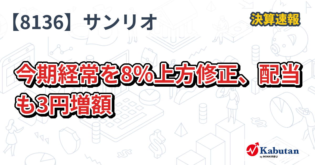 サンリオ【8136】、今期経常を8％上方修正、配当も3円増額 | 決算速報 - 株探ニュース
