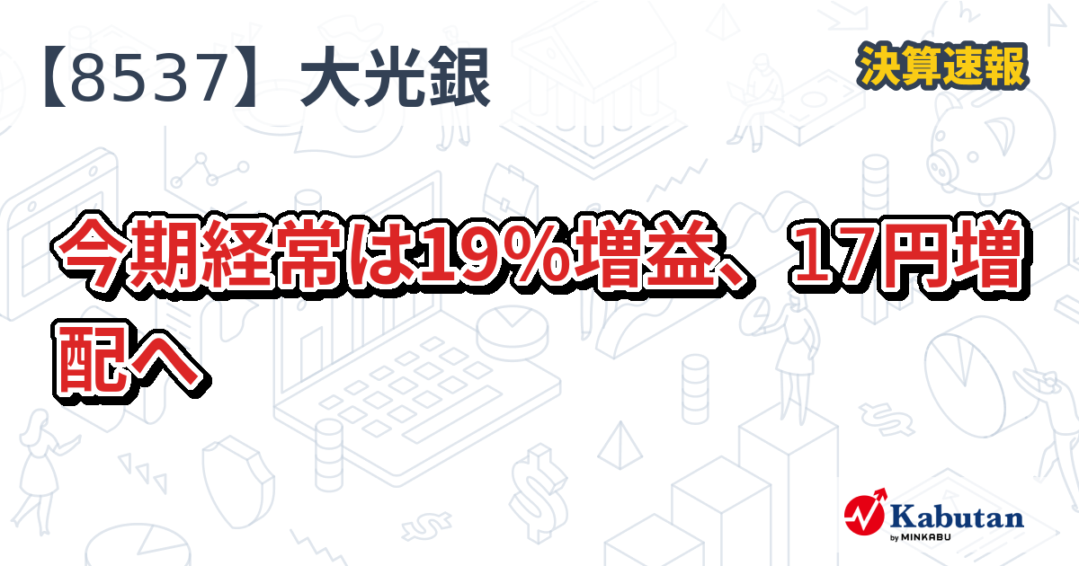 大光銀行【8537】、今期経常は19％増益、17円増配へ | 決算速報 - 株探ニュース