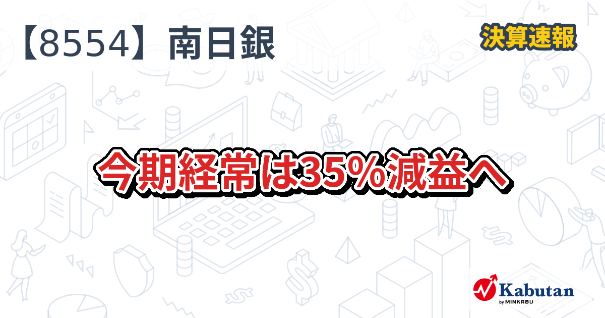 南日本銀行【8554】、今期経常は35％減益へ | 決算速報 - 株探ニュース