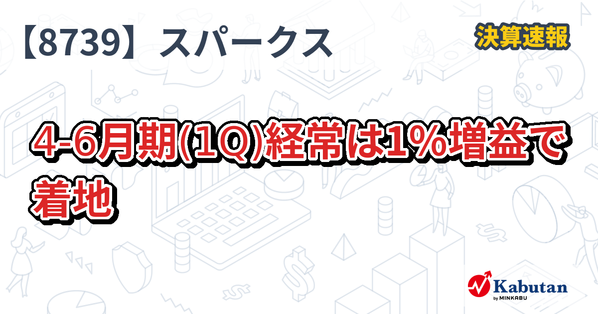 スパークス・グループ【8739】、4-6月期(1Q)経常は1％増益で着地  