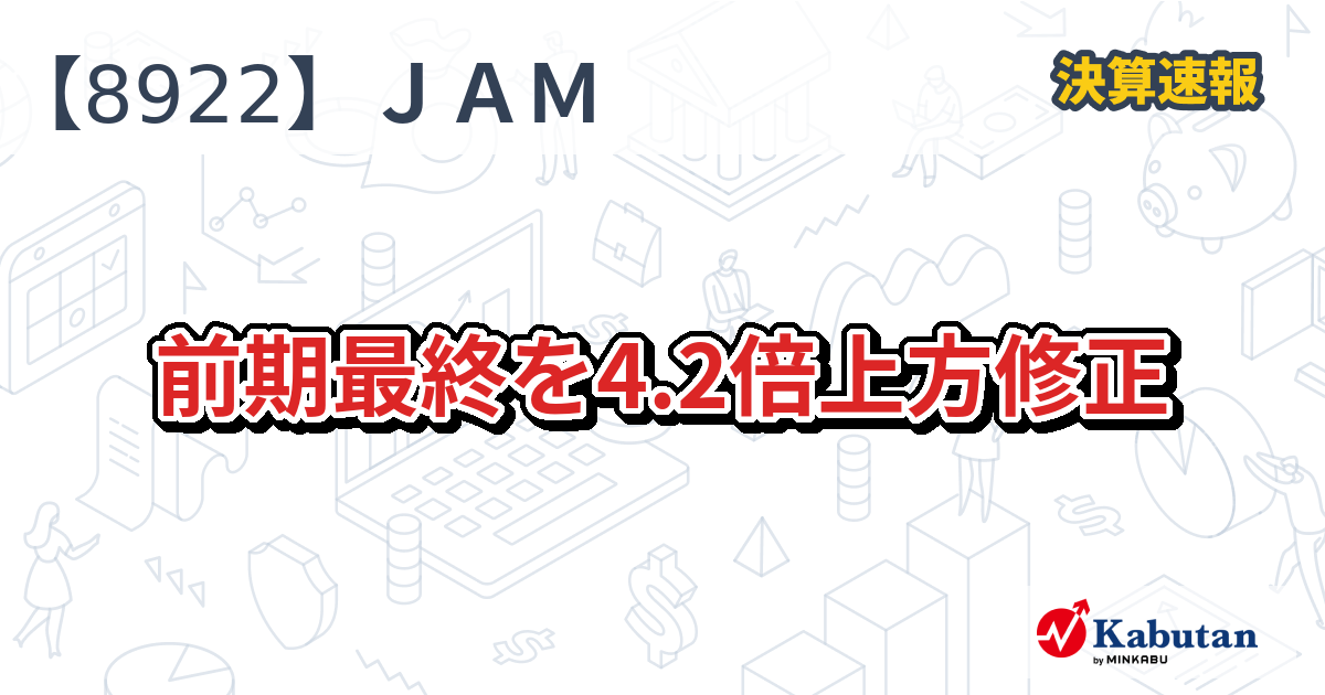 日本アセットマーケティング【8922】、前期最終を4.2倍上方修正 | 決算 