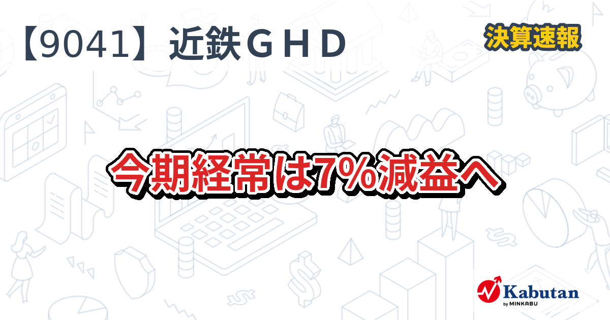 近鉄グループホールディングス【9041】、今期経常は7％減益へ | 決算速報 - 株探ニュース