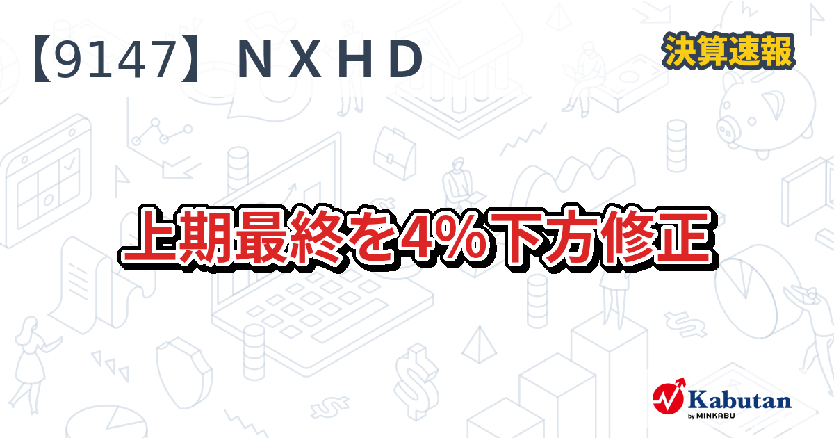NXHD、上期最終を4％下方修正 - 株探