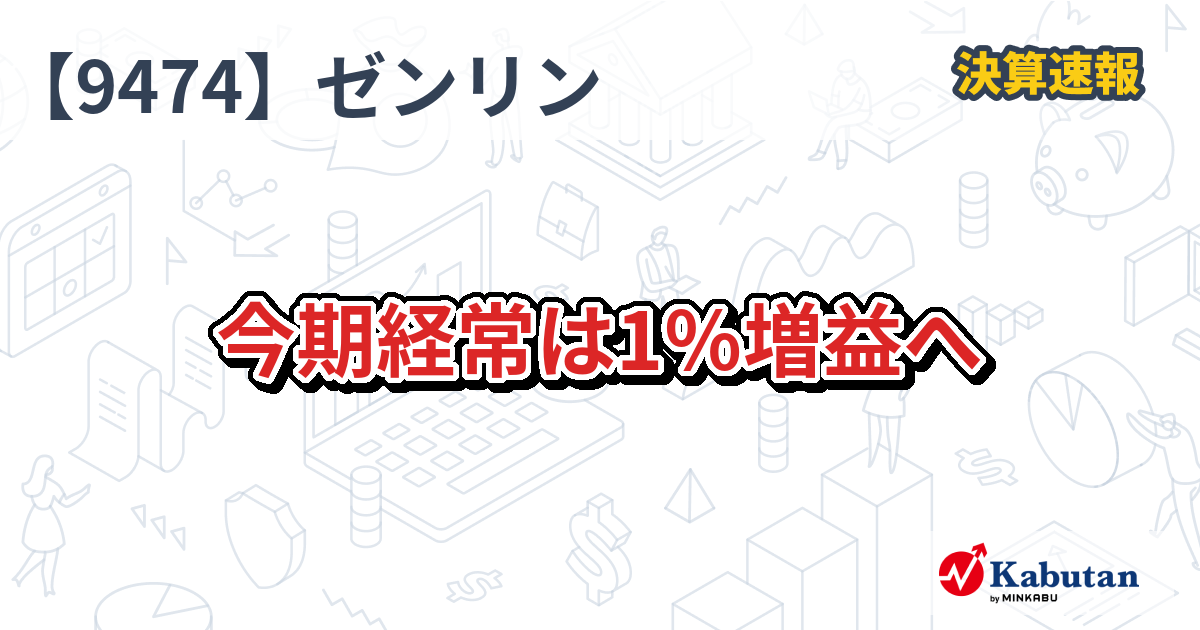 ゼンリン【9474】、今期経常は1％増益へ | 決算速報 - 株探ニュース
