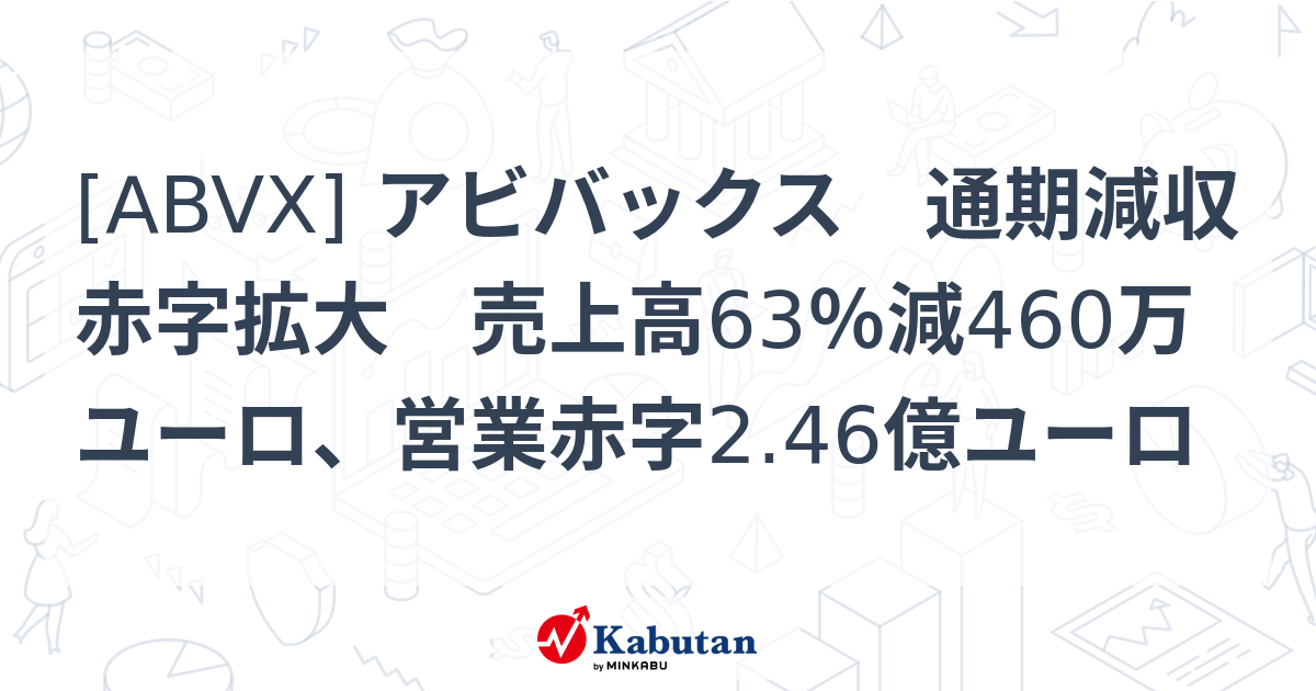 [ABVX] アビバックス 通期減収赤字拡大 売上高63％減460万ユーロ、営業赤字2.46億ユーロ - 株探(かぶたん)｜米国株