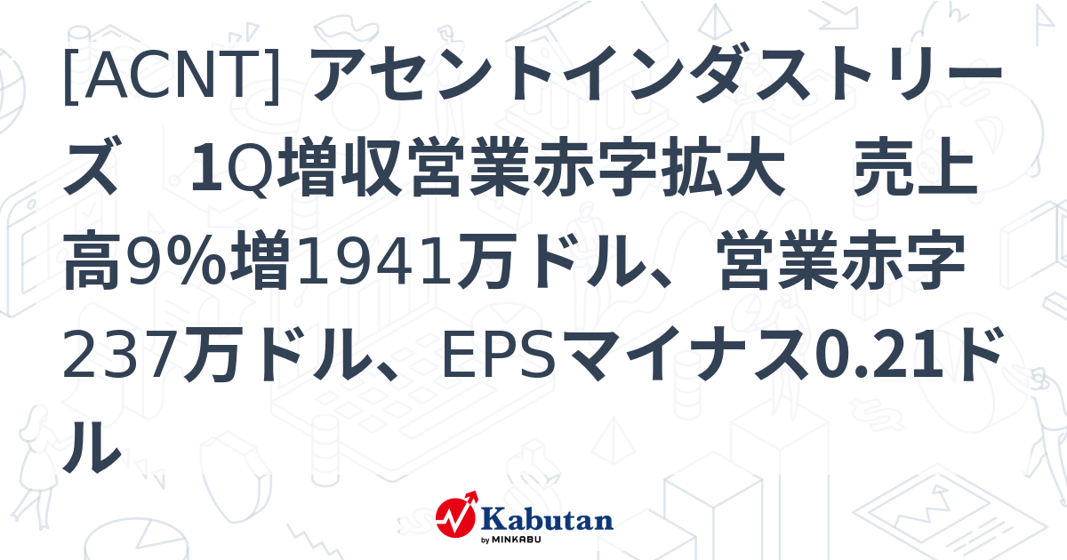 [ACNT] アセントインダストリーズ 1Q増収営業赤字拡大 売上高9％増1941万ドル、営業赤字237万ドル、EPSマイナス0.21ドル ...