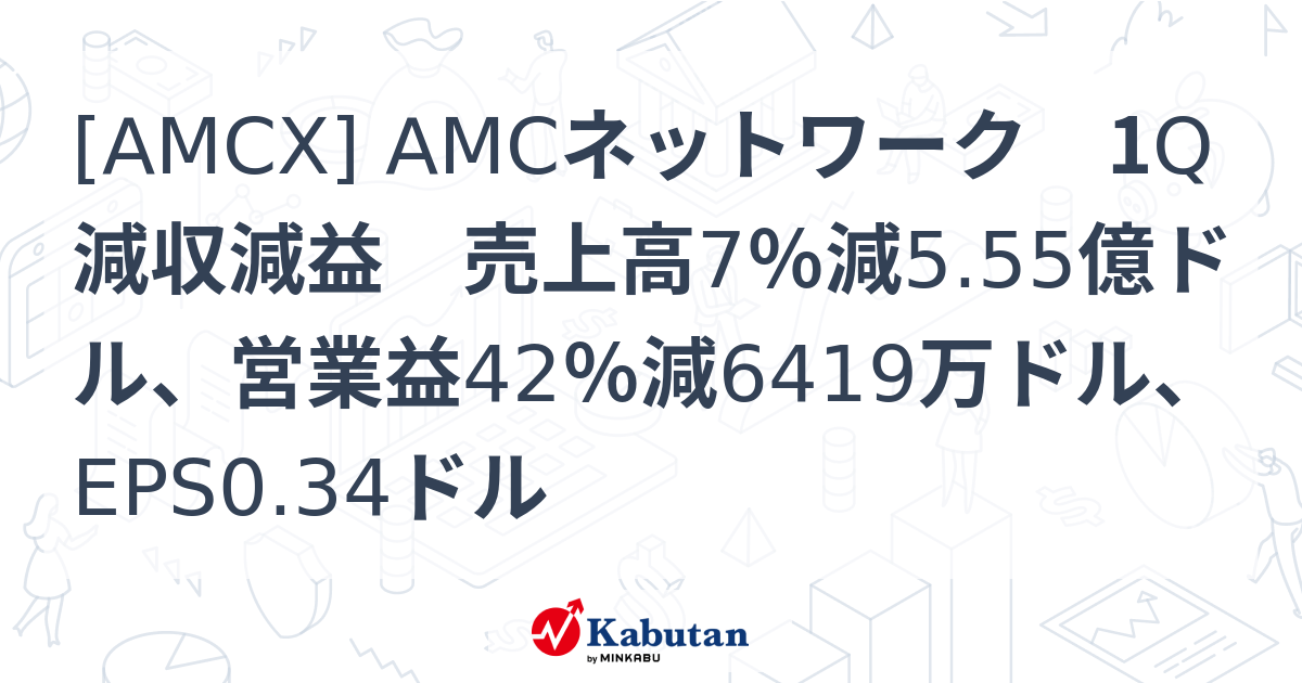 [AMCX] AMCネットワーク 1Q減収減益 売上高7％減5.55億ドル、営業益42％減6419万ドル、EPS0.34ドル | 個別株 ...