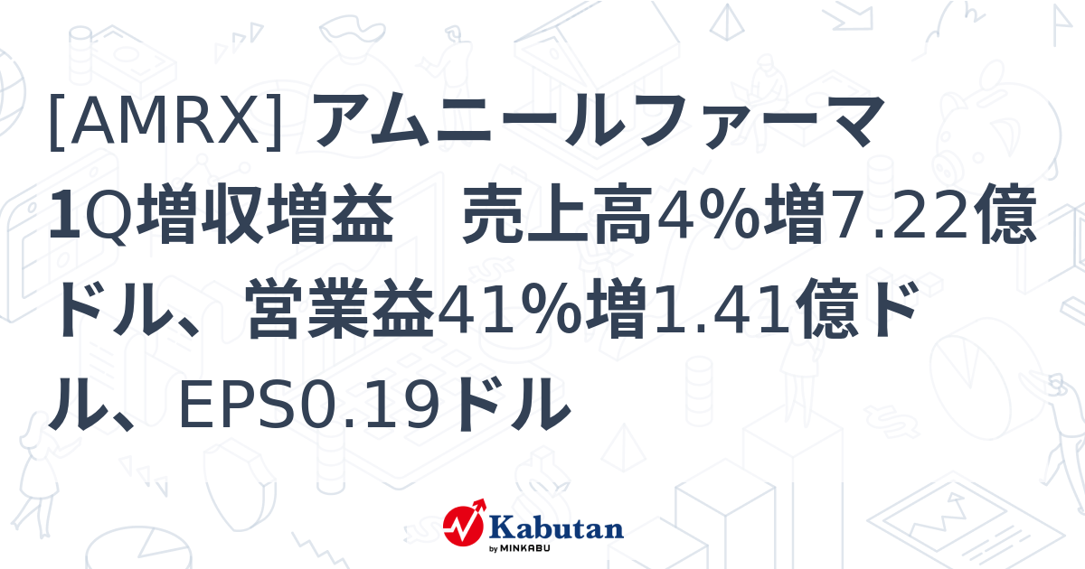 [AMRX] アムニールファーマ 1Q増収増益 売上高4％増7.22億ドル、営業益41％増1.41億ドル、EPS0.19ドル - 株探 ...