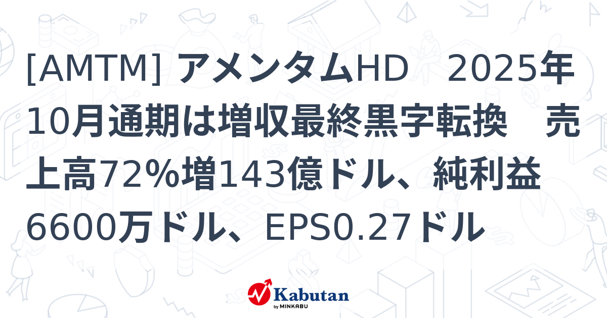 [AMTM] アメンタムHD 2025年10月通期は増収最終黒字転換 売上高72％増143億ドル、純利益6600万ドル、EPS0.27ドル ...