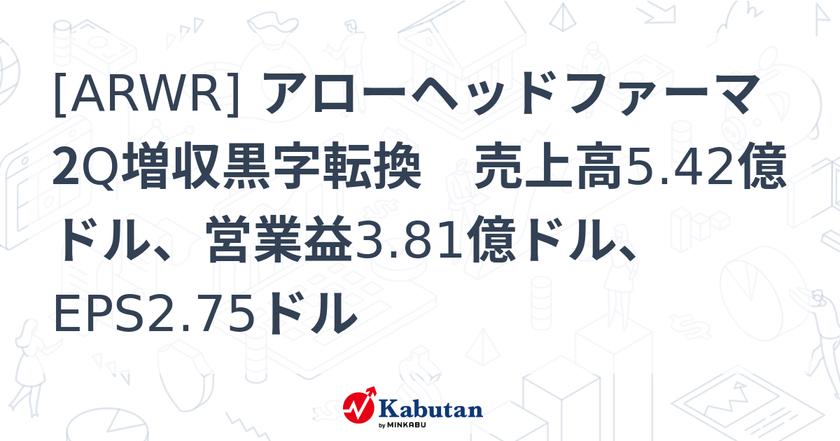 [ARWR] アローヘッドファーマ 2Q増収黒字転換 売上高5.42億ドル、営業益3.81億ドル、EPS2.75ドル - 株探(かぶたん)｜米国株