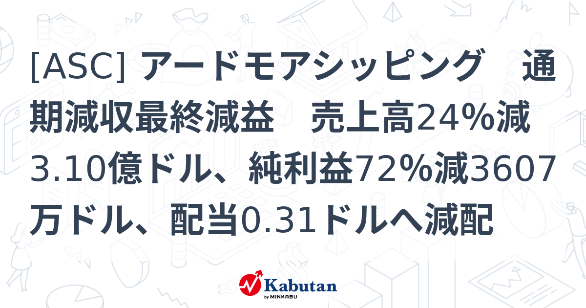 [ASC] アードモアシッピング 通期減収最終減益 売上高24％減3.10億ドル、純利益72％減3607万ドル、配当0.31ドルへ減配 ...