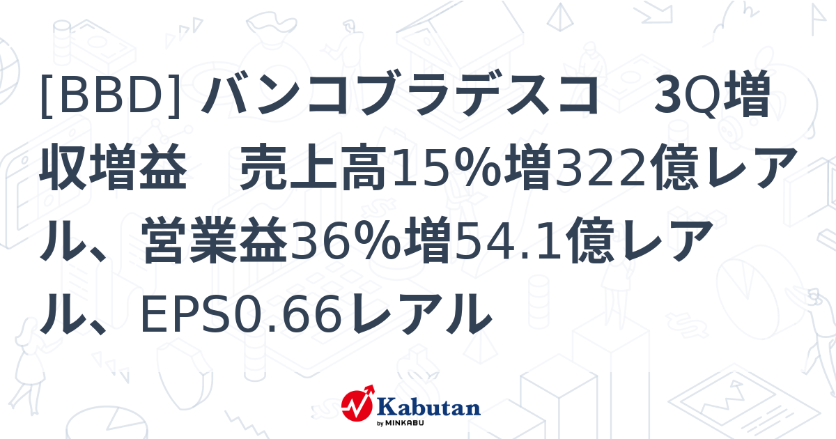 [BBD] バンコブラデスコ 3Q増収増益 売上高15％増322億レアル、営業益36％増54.1億レアル、EPS0.66レアル - 株探 ...