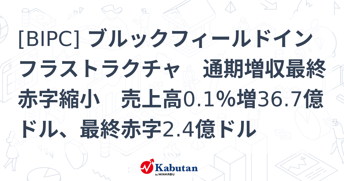[BIPC] ブルックフィールドインフラストラクチャ 通期増収最終赤字縮小 売上高0.1％増36.7億ドル、最終赤字2.4億ドル - 株探 ...