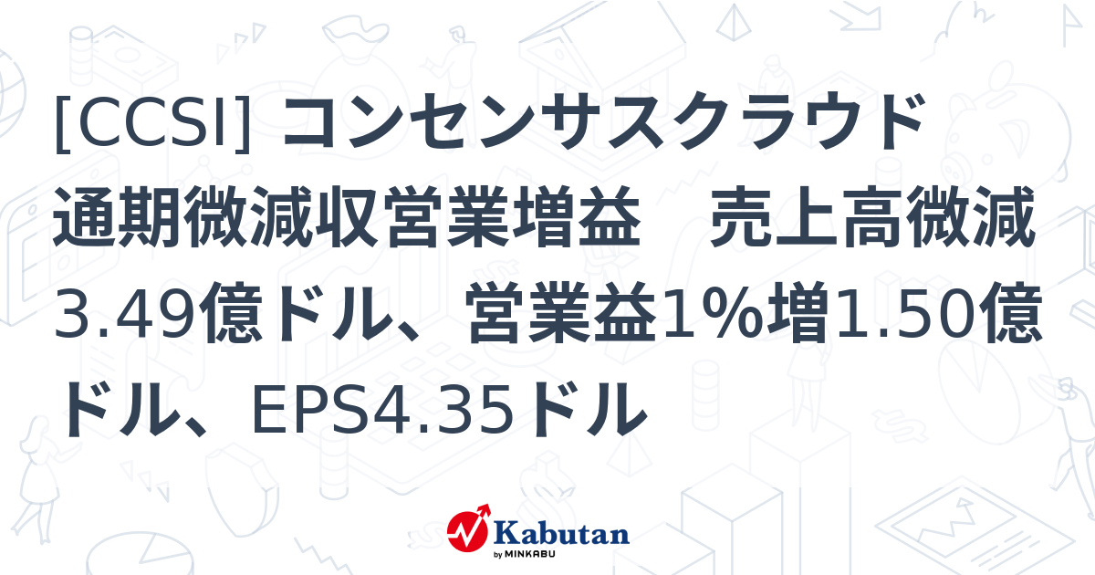 [CCSI] コンセンサスクラウド 通期微減収営業増益 売上高微減3.49億ドル、営業益1％増1.50億ドル、EPS4.35ドル - 株探 ...