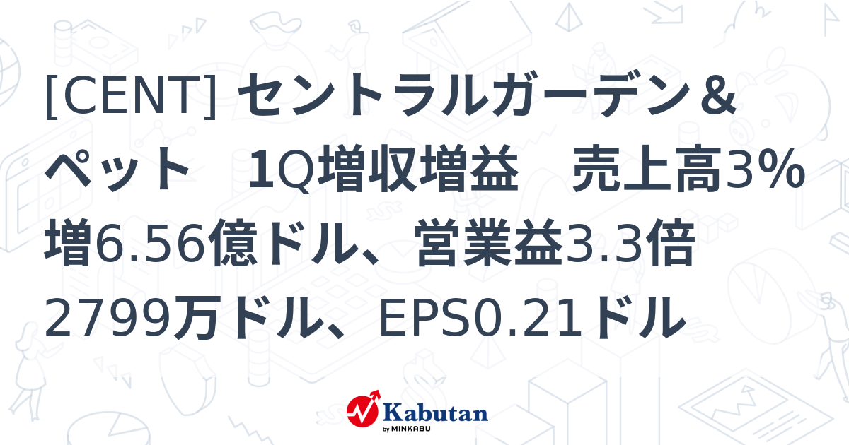 [CENT] セントラルガーデン＆ペット 1Q増収増益 売上高3％増6.56億ドル、営業益3.3倍2799万ドル、EPS0.21ドル - 株探 ...