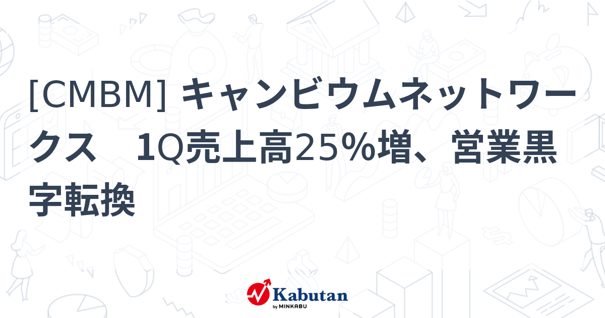 [CMBM] キャンビウムネットワークス 1Q売上高25％増、営業黒字転換 - 株探(かぶたん)｜米国株