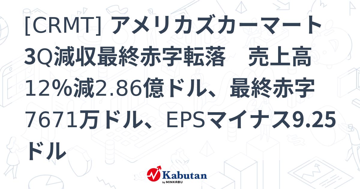 [CRMT] アメリカズカーマート 3Q減収最終赤字転落 売上高12％減2.86億ドル、最終赤字7671万ドル、EPSマイナス9.25ドル ...