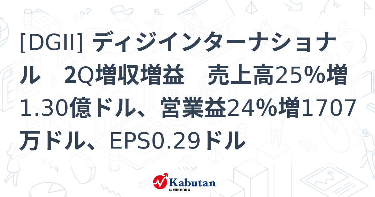 [DGII] ディジインターナショナル 2Q増収増益 売上高25％増1.30億ドル、営業益24％増1707万ドル、EPS0.29ドル - 株探 ...