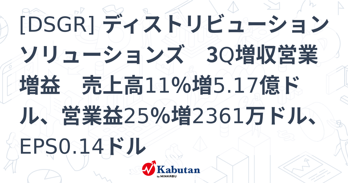 [DSGR] ディストリビューションソリューションズ 3Q増収営業増益 売上高11％増5.17億ドル、営業益25％増2361万ドル、EPS0 ...