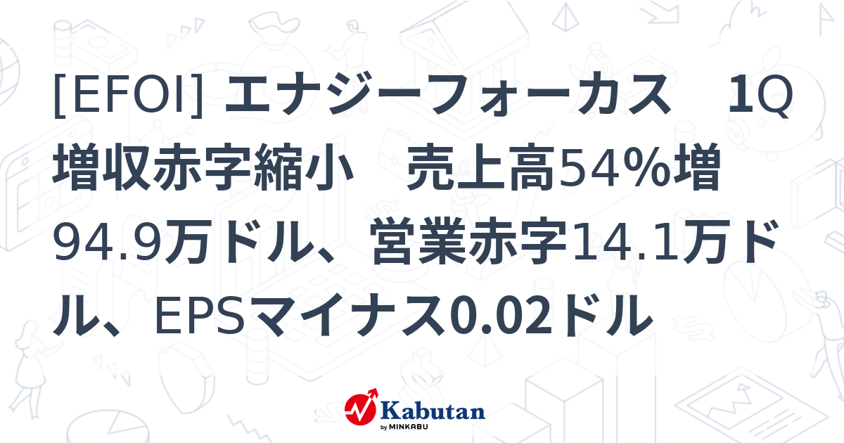 [EFOI] エナジーフォーカス 1Q増収赤字縮小 売上高54％増94.9万ドル、営業赤字14.1万ドル、EPSマイナス0.02ドル - 株探 ...