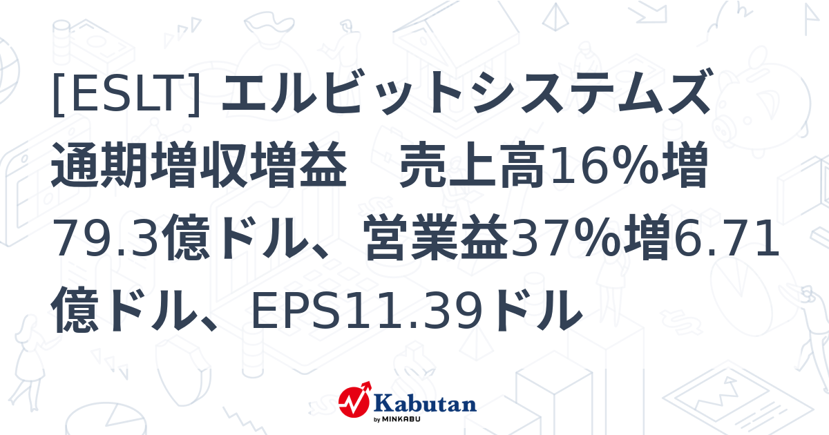 [ESLT] エルビットシステムズ 通期増収増益 売上高16％増79.3億ドル、営業益37％増6.71億ドル、EPS11.39ドル - 株探 ...