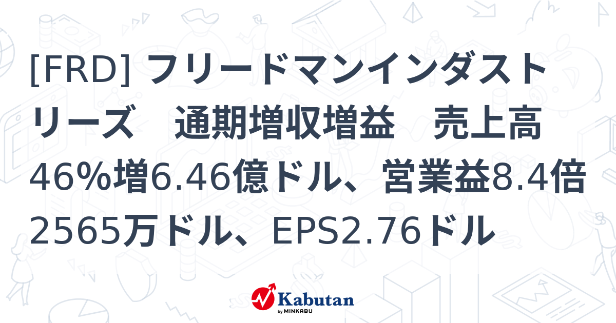[FRD] フリードマンインダストリーズ 通期増収増益 売上高46％増6.46億ドル、営業益8.4倍2565万ドル、EPS2.76ドル ...