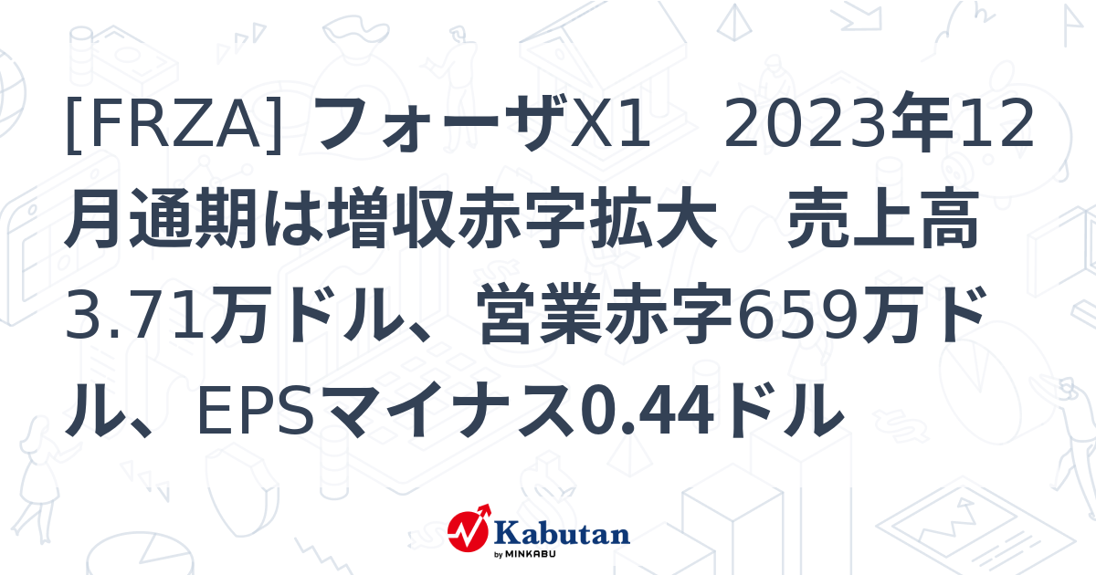 FRZA] フォーザX1 2023年12月通期は増収赤字拡大 売上高3.71万ドル 