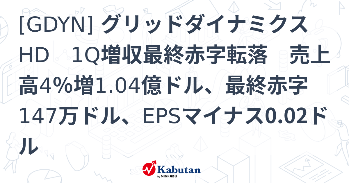 [GDYN] グリッドダイナミクスHD 1Q増収最終赤字転落 売上高4％増1.04億ドル、最終赤字147万ドル、EPSマイナス0.02ドル ...