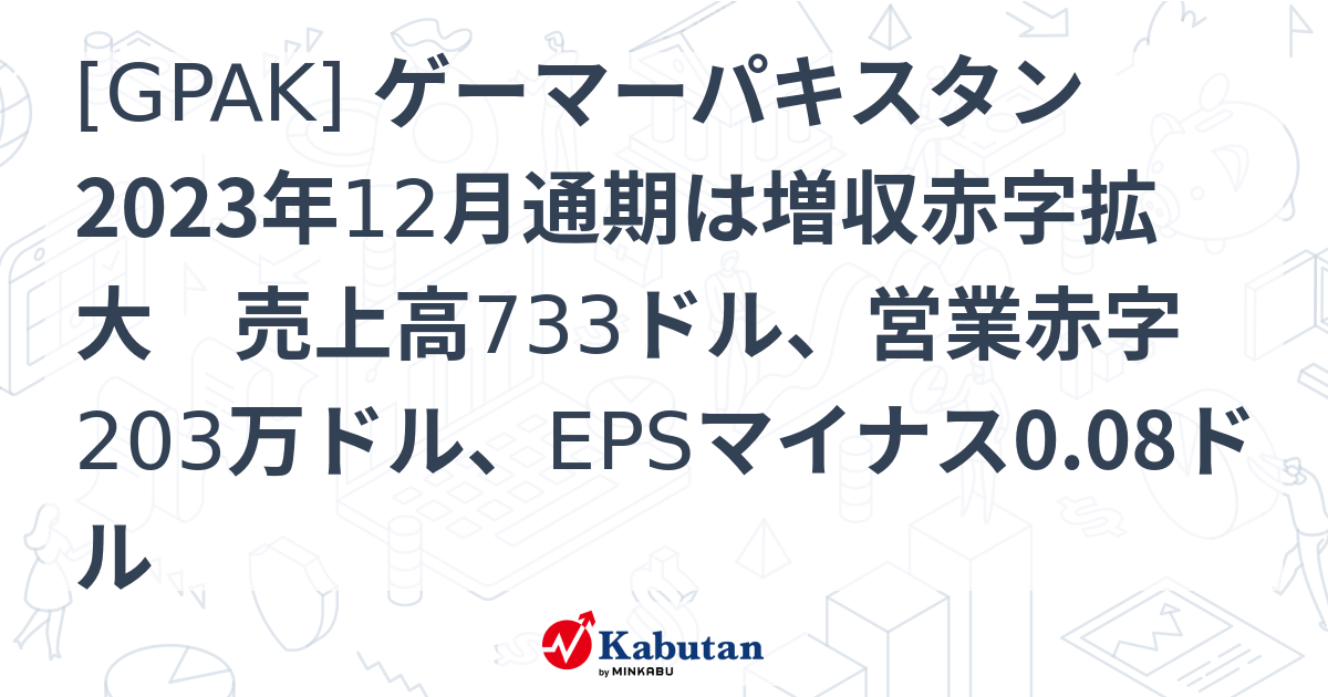 [GPAK] ゲーマーパキスタン 2023年12月通期は増収赤字拡大 売上高733ドル、営業赤字203万ドル、EPSマイナス0.08ドル ...