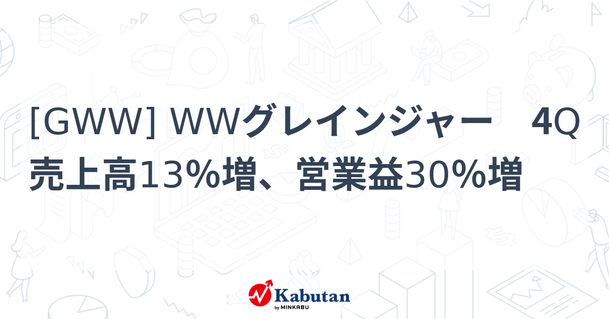 [GWW] WWグレインジャー 4Q売上高13％増、営業益30％増 - 株探(かぶたん)｜米国株