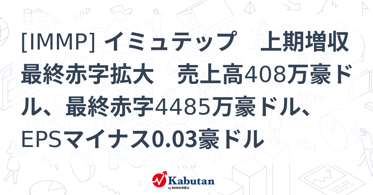 [IMMP] イミュテップ 上期増収最終赤字拡大 売上高408万豪ドル、最終赤字4485万豪ドル、EPSマイナス0.03豪ドル - 株探 ...