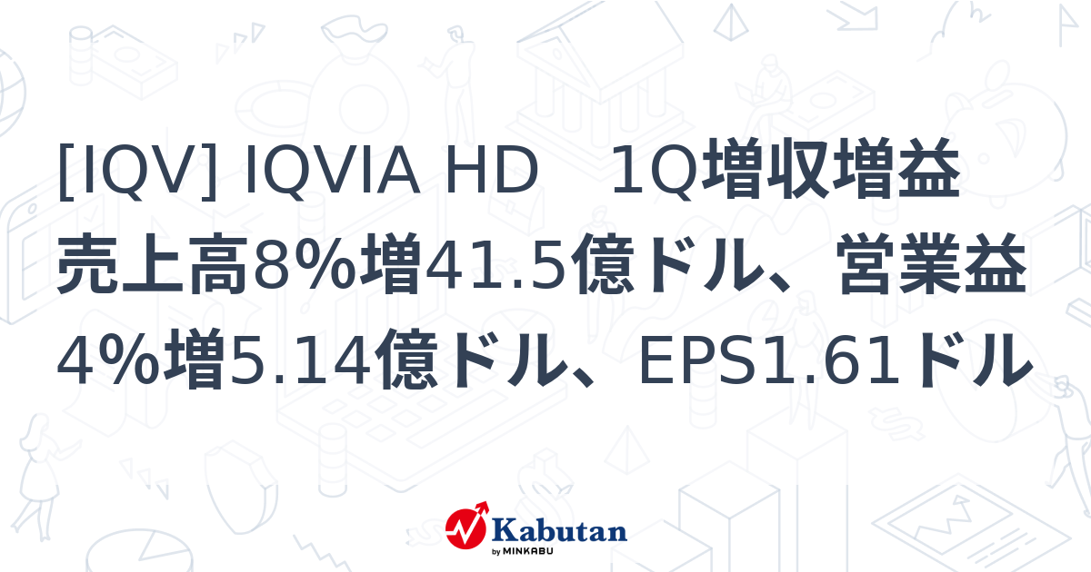 [IQV] IQVIA HD 1Q増収増益 売上高8％増41.5億ドル、営業益4％増5.14億ドル、EPS1.61ドル - 株探(かぶたん)｜米国株